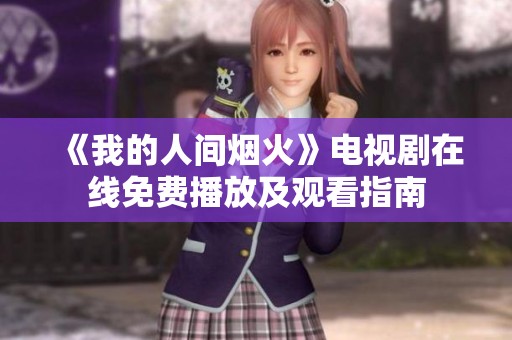 《我的人间烟火》电视剧在线免费播放及观看指南