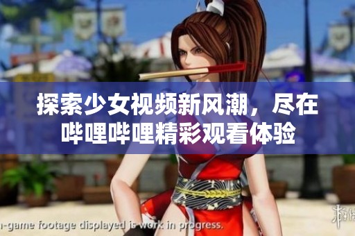 探索少女视频新风潮，尽在哔哩哔哩精彩观看体验