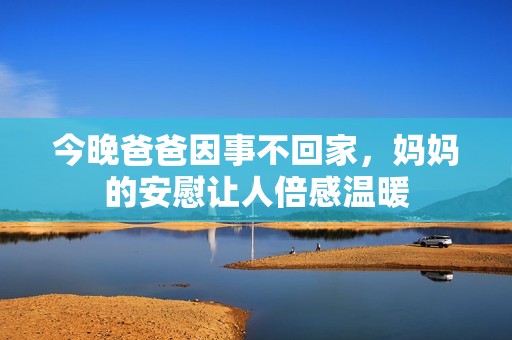 今晚爸爸因事不回家，妈妈的安慰让人倍感温暖