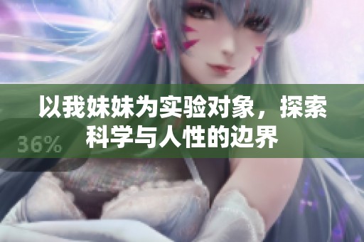 以我妹妹为实验对象，探索科学与人性的边界