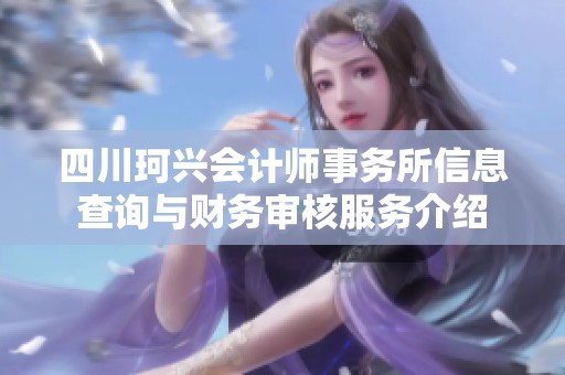 四川珂兴会计师事务所信息查询与财务审核服务介绍