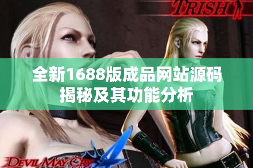 全新1688版成品网站源码揭秘及其功能分析