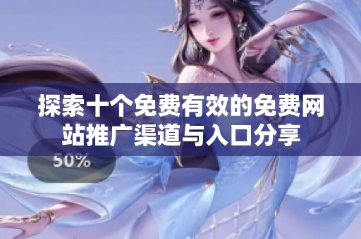 探索十个免费有效的免费网站推广渠道与入口分享