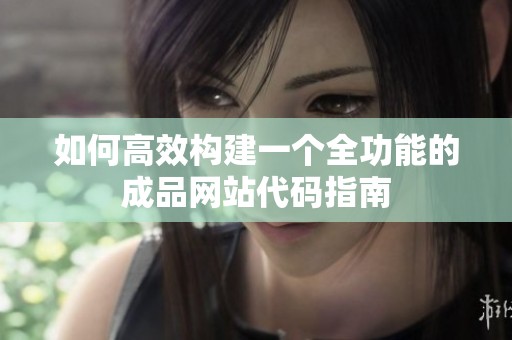 如何高效构建一个全功能的成品网站代码指南