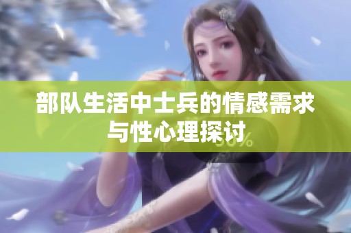 部队生活中士兵的情感需求与性心理探讨