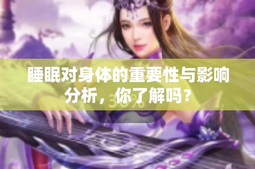 睡眠对身体的重要性与影响分析，你了解吗？