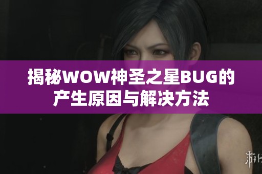 揭秘WOW神圣之星BUG的产生原因与解决方法