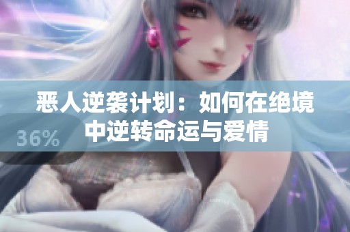 恶人逆袭计划：如何在绝境中逆转命运与爱情