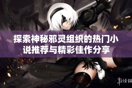 探索神秘邪灵组织的热门小说推荐与精彩佳作分享