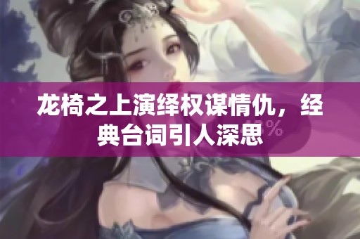 龙椅之上演绎权谋情仇，经典台词引人深思