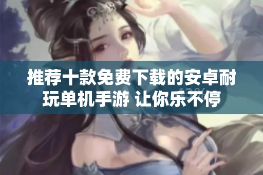 推荐十款免费下载的安卓耐玩单机手游 让你乐不停