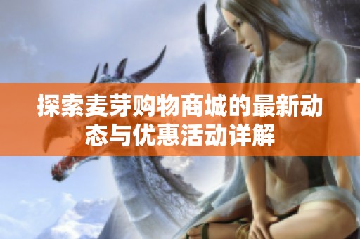 探索麦芽购物商城的最新动态与优惠活动详解
