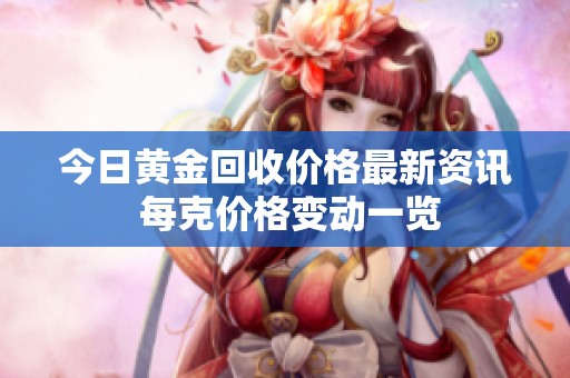 今日黄金回收价格最新资讯 每克价格变动一览