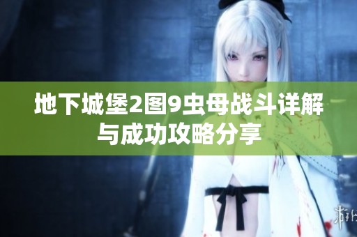 地下城堡2图9虫母战斗详解与成功攻略分享