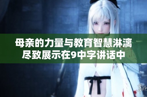 母亲的力量与教育智慧淋漓尽致展示在9中字讲话中
