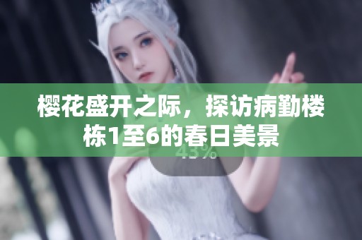 樱花盛开之际，探访病勤楼栋1至6的春日美景