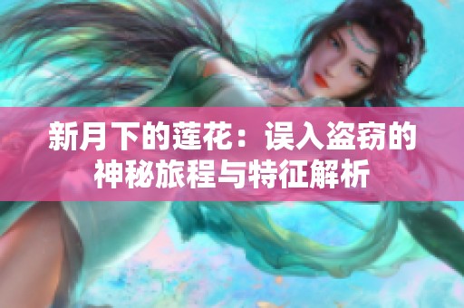 新月下的莲花：误入盗窃的神秘旅程与特征解析