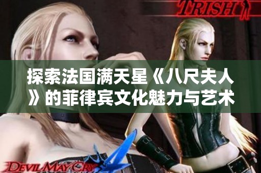 探索法国满天星《八尺夫人》的菲律宾文化魅力与艺术交融