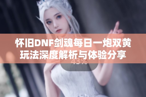 怀旧DNF剑魂每日一炮双黄玩法深度解析与体验分享