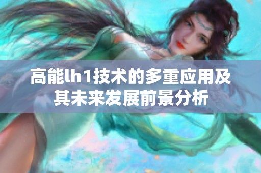 高能lh1技术的多重应用及其未来发展前景分析