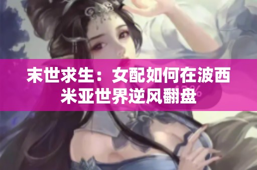 末世求生：女配如何在波西米亚世界逆风翻盘