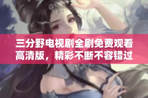 三分野电视剧全剧免费观看高清版，精彩不断不容错过