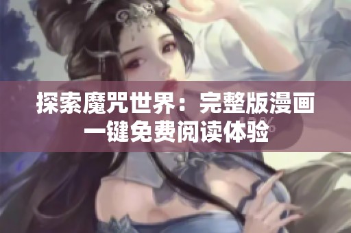 探索魔咒世界：完整版漫画一键免费阅读体验