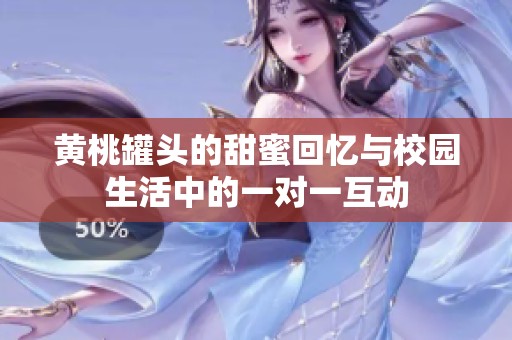 黄桃罐头的甜蜜回忆与校园生活中的一对一互动