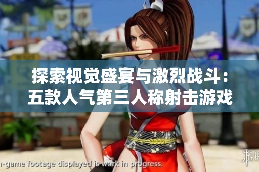 探索视觉盛宴与激烈战斗：五款人气第三人称射击游戏推荐