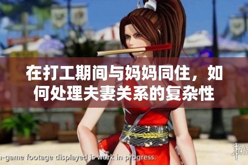 在打工期间与妈妈同住，如何处理夫妻关系的复杂性