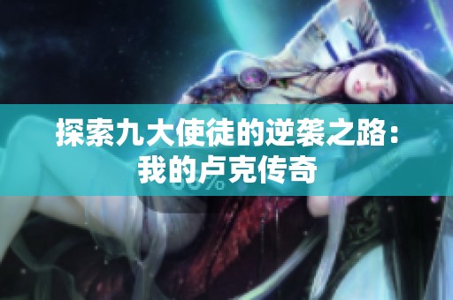 探索九大使徒的逆袭之路：我的卢克传奇