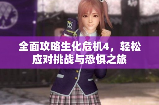 全面攻略生化危机4，轻松应对挑战与恐惧之旅
