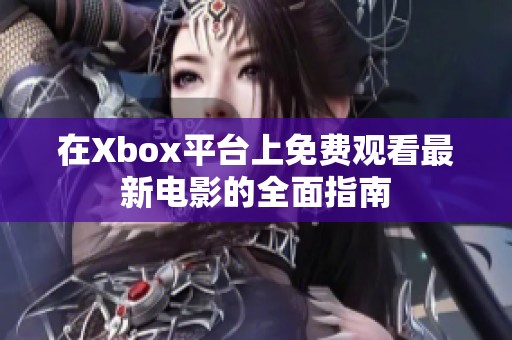 在Xbox平台上免费观看最新电影的全面指南