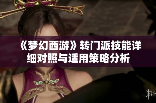 《梦幻西游》转门派技能详细对照与适用策略分析