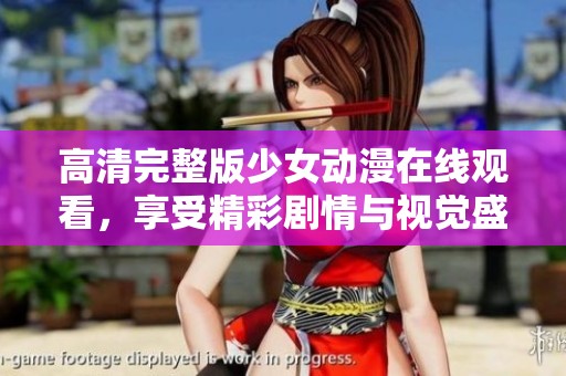 高清完整版少女动漫在线观看，享受精彩剧情与视觉盛宴