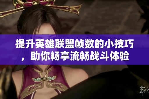 提升英雄联盟帧数的小技巧，助你畅享流畅战斗体验