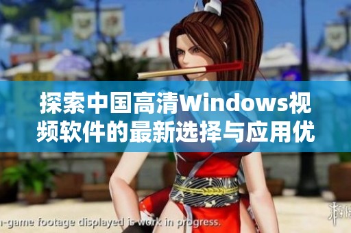 探索中国高清Windows视频软件的最新选择与应用优势