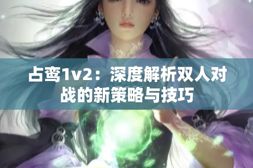 占鸾1v2：深度解析双人对战的新策略与技巧