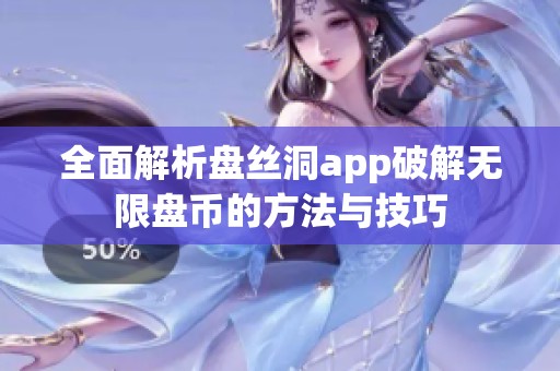 全面解析盘丝洞app破解无限盘币的方法与技巧