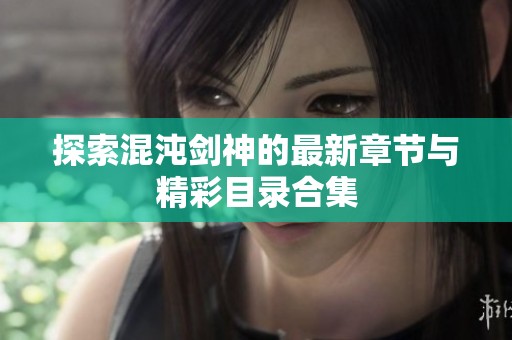 探索混沌剑神的最新章节与精彩目录合集