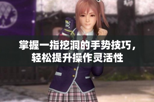 掌握一指挖洞的手势技巧，轻松提升操作灵活性