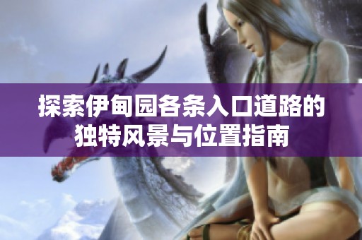 探索伊甸园各条入口道路的独特风景与位置指南