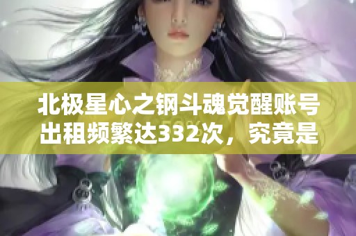 北极星心之钢斗魂觉醒账号出租频繁达332次，究竟是什么原因导致？