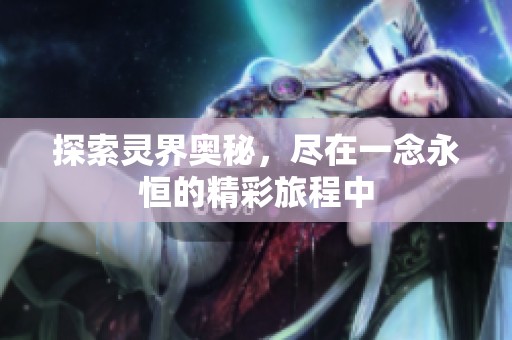 探索灵界奥秘，尽在一念永恒的精彩旅程中