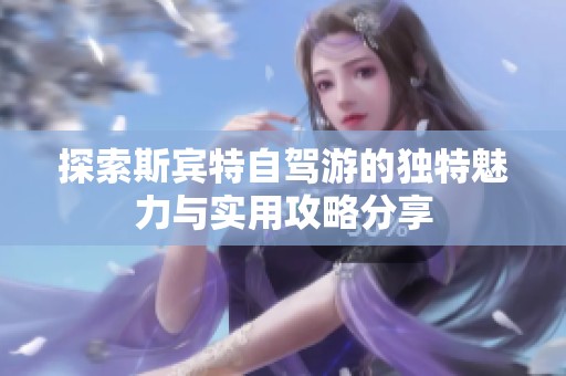 探索斯宾特自驾游的独特魅力与实用攻略分享