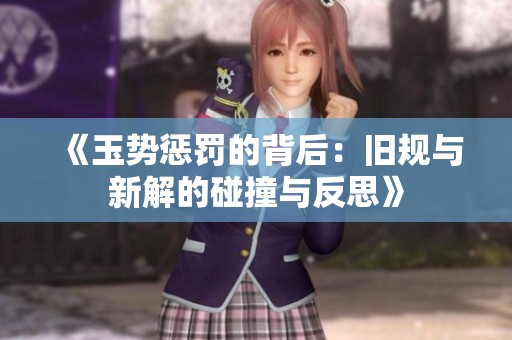 《玉势惩罚的背后：旧规与新解的碰撞与反思》