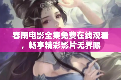 春雨电影全集免费在线观看，畅享精彩影片无界限