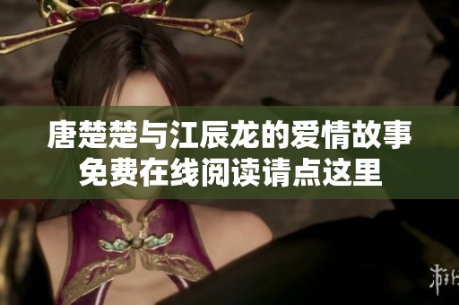 唐楚楚与江辰龙的爱情故事免费在线阅读请点这里