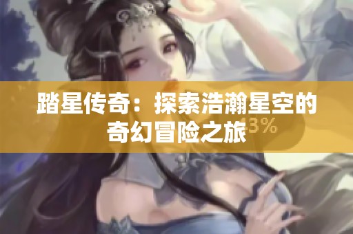 踏星传奇：探索浩瀚星空的奇幻冒险之旅
