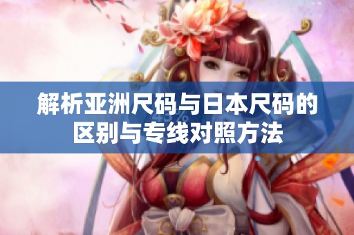 解析亚洲尺码与日本尺码的区别与专线对照方法
